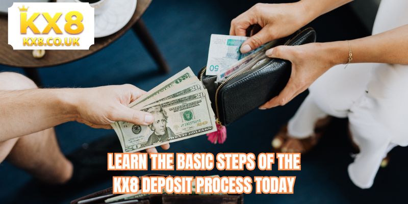 Learn the basic steps of the KX8 Deposit process today