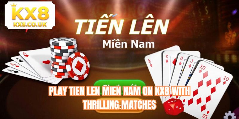 Play tien len mien Nam on KX8 with thrilling matches